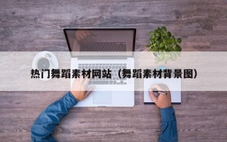 中卫热门舞蹈素材网站（舞蹈素材背景图）